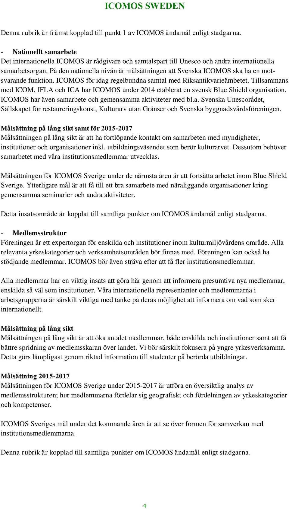 På den nationella nivån är målsättningen att Svenska ICOMOS ska ha en motsvarande funktion. ICOMOS för idag regelbundna samtal med Riksantikvarieämbetet.