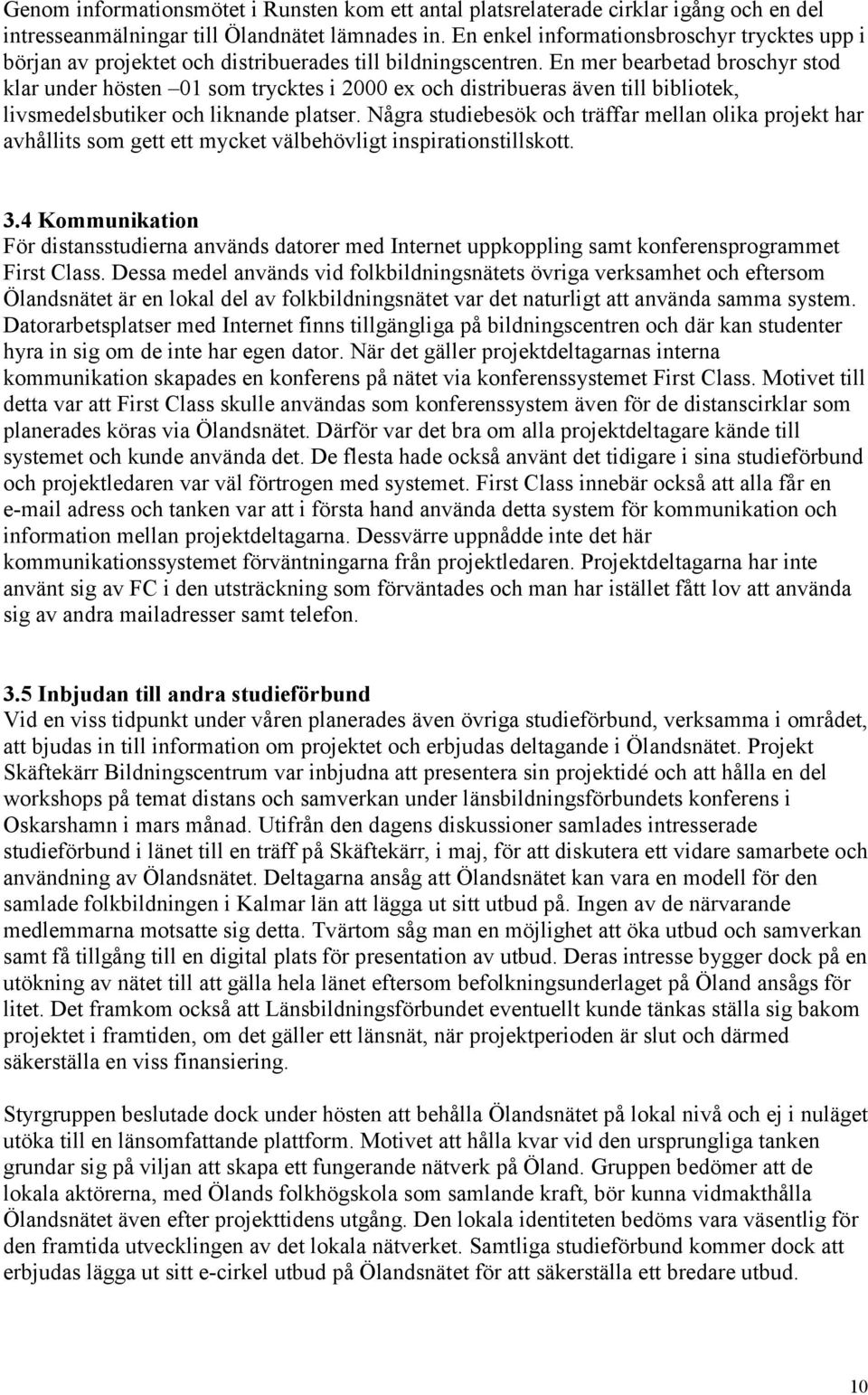 En mer bearbetad broschyr stod klar under hösten 01 som trycktes i 2000 ex och distribueras även till bibliotek, livsmedelsbutiker och liknande platser.