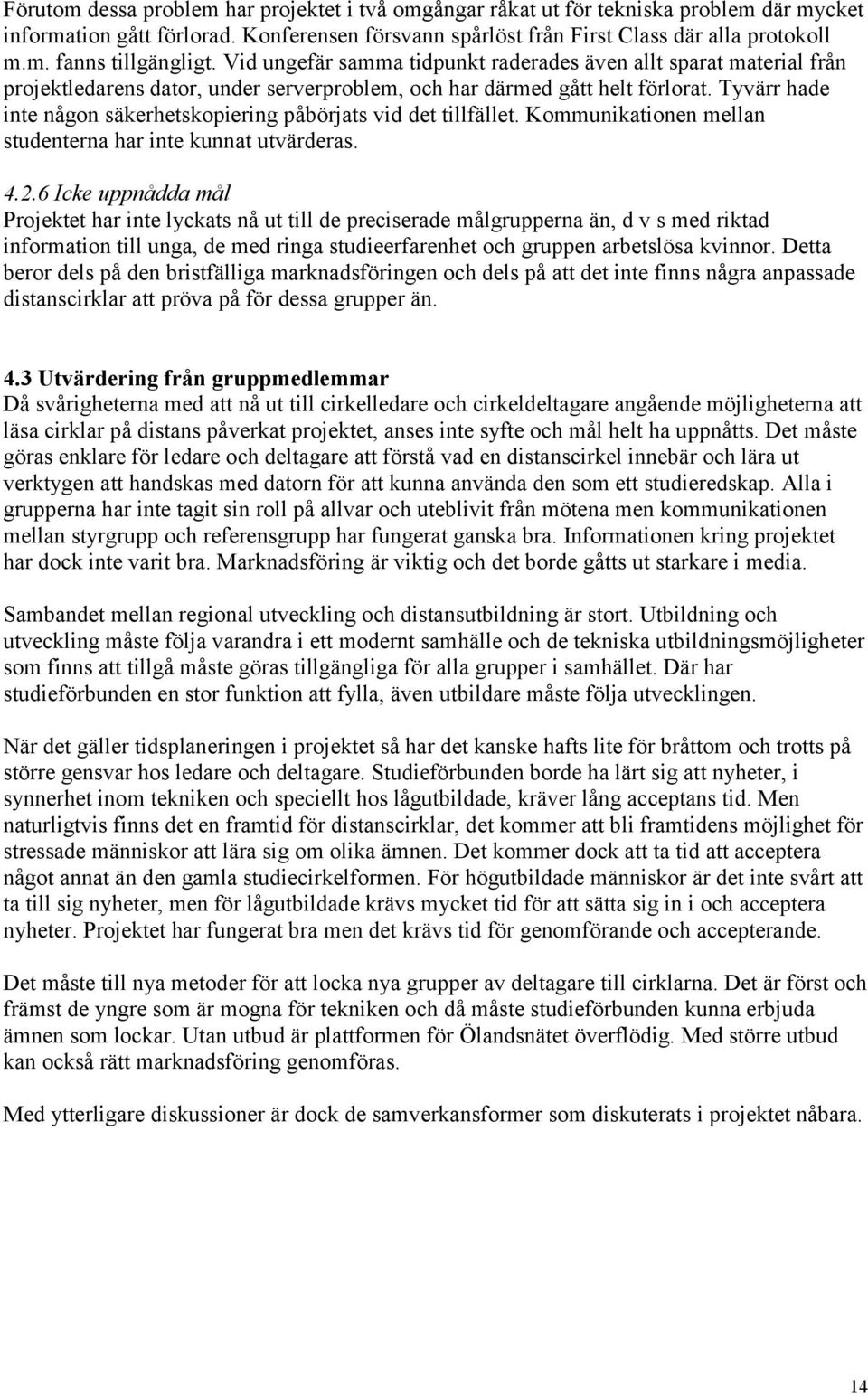 Tyvärr hade inte någon säkerhetskopiering påbörjats vid det tillfället. Kommunikationen mellan studenterna har inte kunnat utvärderas. 4.2.