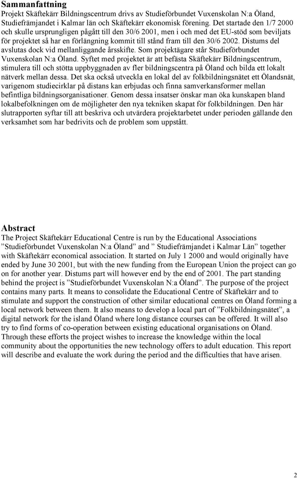 Distums del avslutas dock vid mellanliggande årsskifte. Som projektägare står Studieförbundet Vuxenskolan N:a Öland.