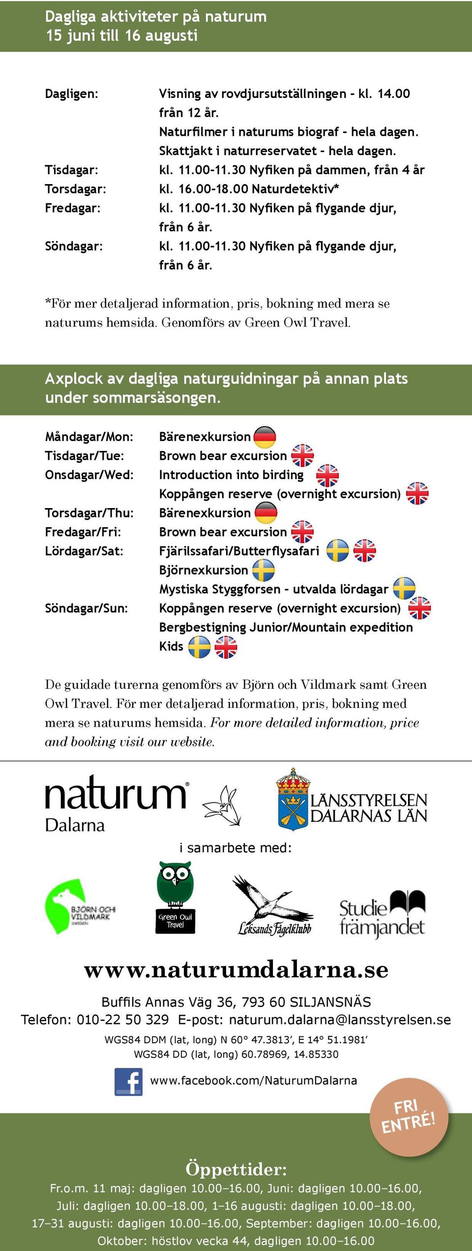 Söndagar: kl. 11.00-11.30 Nyfiken på flygande djur, från 6 år. *För mer detaljerad information, pris, bokning med mera se naturums hemsida. Genomförs av Green Owl Travel.