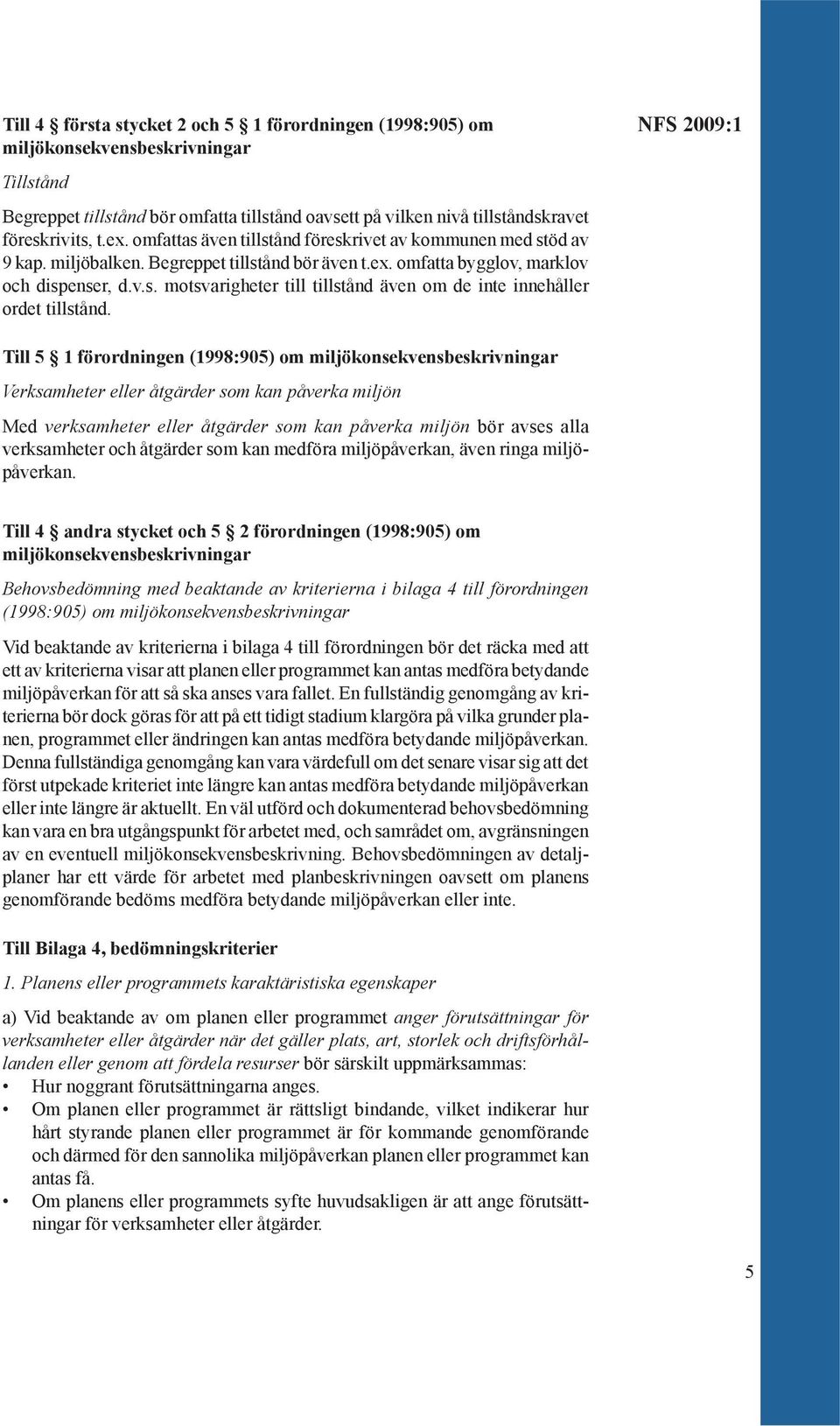 NFS 2009:1 Till 5 1 förordningen (1998:905) om miljökonsekvensbeskrivningar Verksamheter eller åtgärder som kan påverka miljön Med verksamheter eller åtgärder som kan påverka miljön bör avses alla