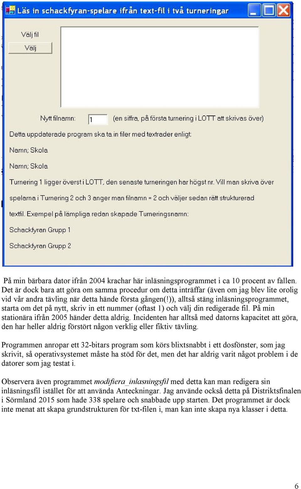 )), alltså stäng inläsningsprogrammet, starta om det på nytt, skriv in ett nummer (oftast 1) och välj din redigerade fil. På min stationära ifrån 2005 händer detta aldrig.