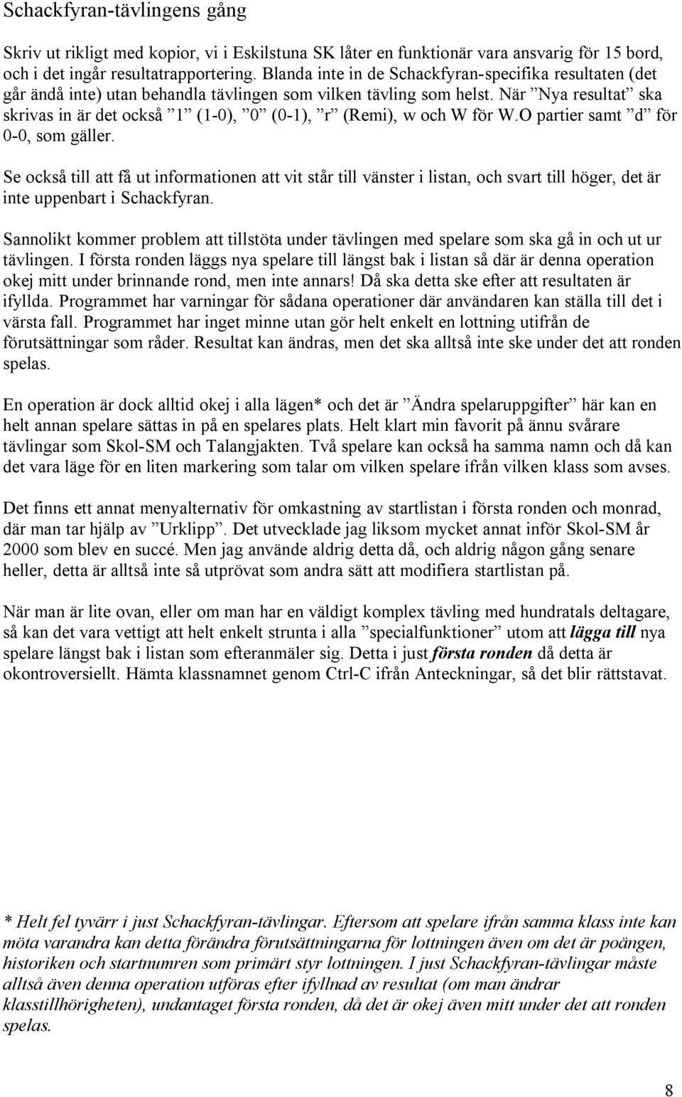 När Nya resultat ska skrivas in är det också 1 (1-0), 0 (0-1), r (Remi), w och W för W.O partier samt d för 0-0, som gäller.