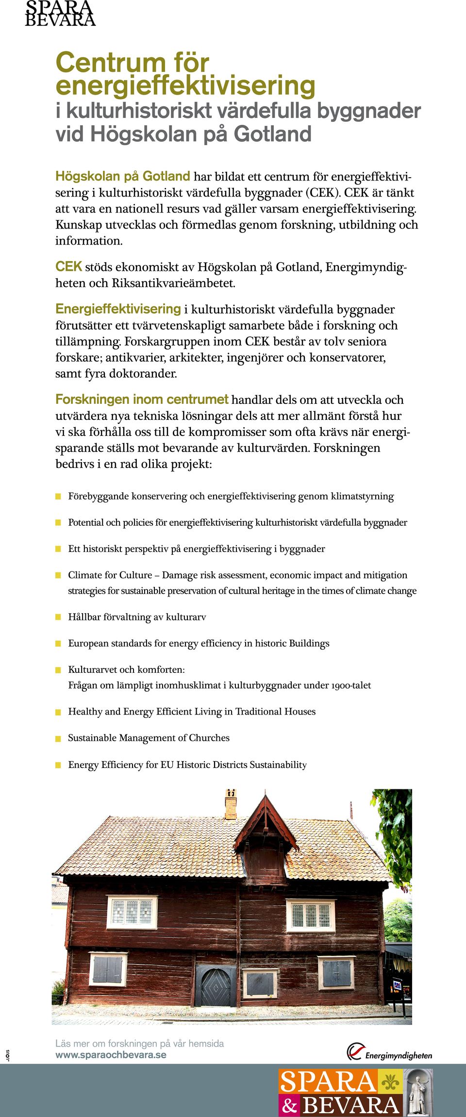 CEK stöds ekonomiskt av Högskolan på Gotland, Energimyndigheten och Riksantikvarieämbetet.
