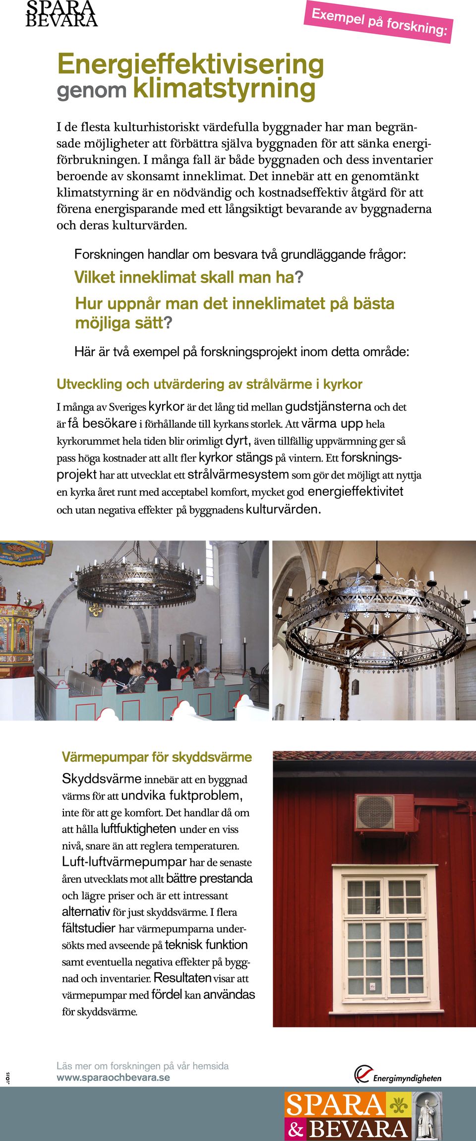 Det innebär att en genomtänkt klimatstyrning är en nödvändig och kostnadseffektiv åtgärd för att förena energisparande med ett långsiktigt bevarande av byggnaderna och deras kulturvärden.