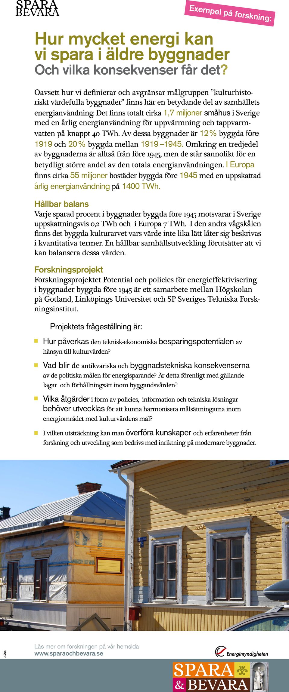 Det finns totalt cirka 1,7 miljoner småhus i Sverige med en årlig energianvändning för uppvärmning och tappvarmvatten på knappt 40 TWh.