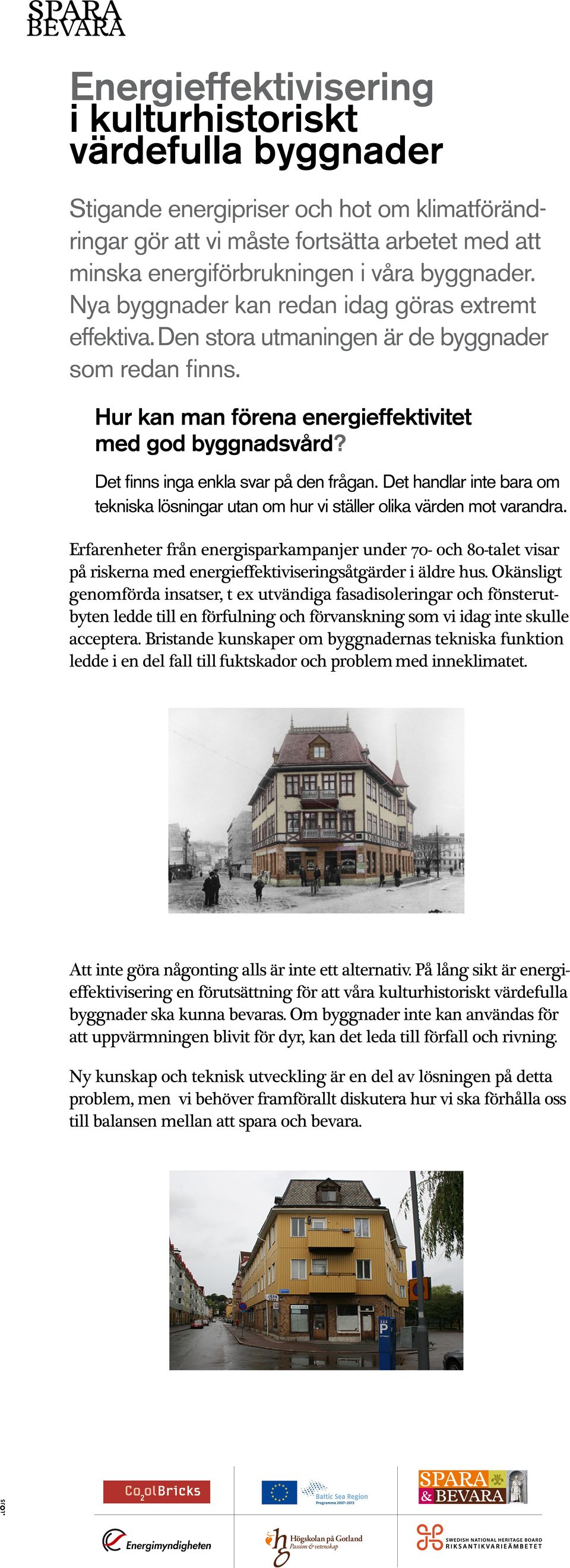 Det finns inga enkla svar på den frågan. Det handlar inte bara om tekniska lösningar utan om hur vi ställer olika värden mot varandra.