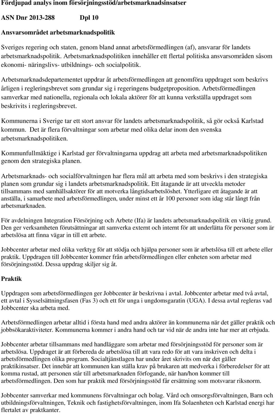 Arbetsmarknadsdepartementet uppdrar åt arbetsförmedlingen att genomföra uppdraget som beskrivs årligen i regleringsbrevet som grundar sig i regeringens budgetproposition.