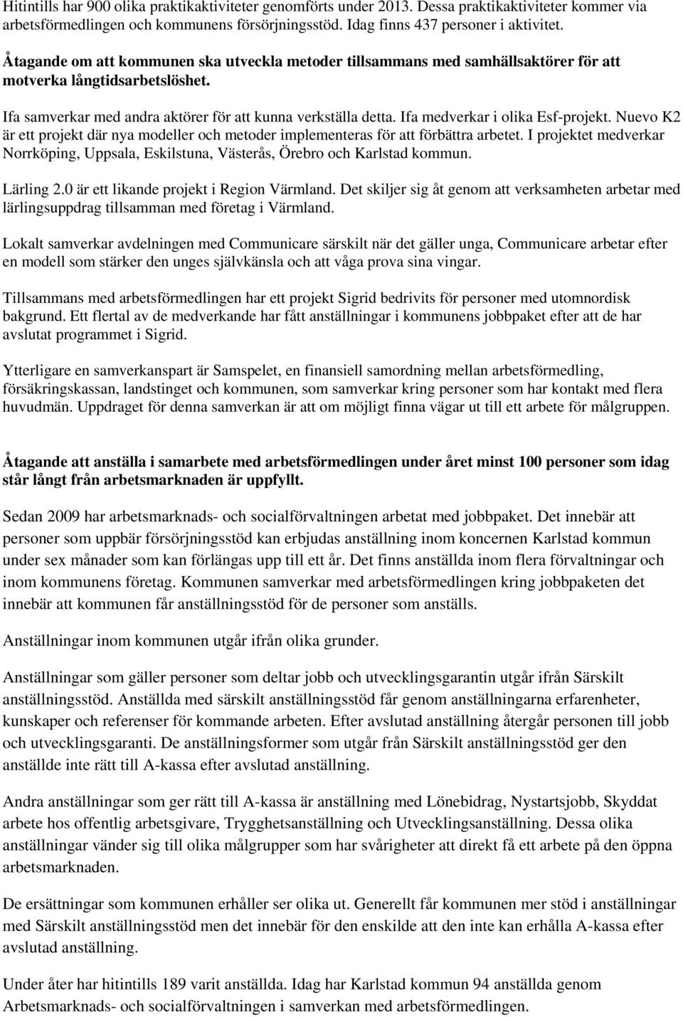 Ifa medverkar i olika Esf-projekt. Nuevo K2 är ett projekt där nya modeller och metoder implementeras för att förbättra arbetet.