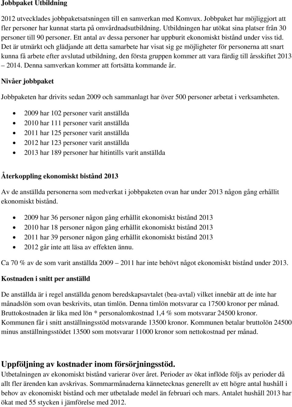 Det är utmärkt och glädjande att detta samarbete har visat sig ge möjligheter för personerna att snart kunna få arbete efter avslutad utbildning, den första gruppen kommer att vara färdig till