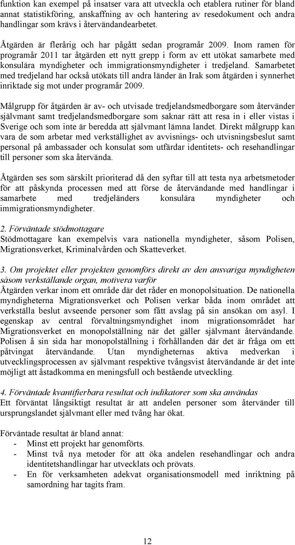 Inom ramen för programår 2011 tar åtgärden ett nytt grepp i form av ett utökat samarbete med konsulära myndigheter och immigrationsmyndigheter i tredjeland.