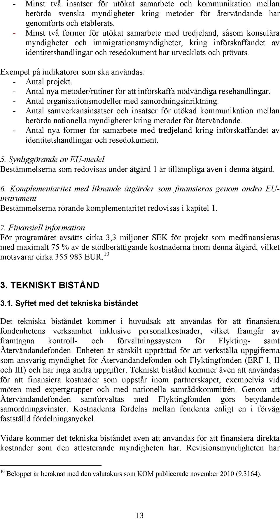 prövats. Exempel på indikatorer som ska användas: - Antal projekt. - Antal nya metoder/rutiner för att införskaffa nödvändiga resehandlingar. - Antal organisationsmodeller med samordningsinriktning.