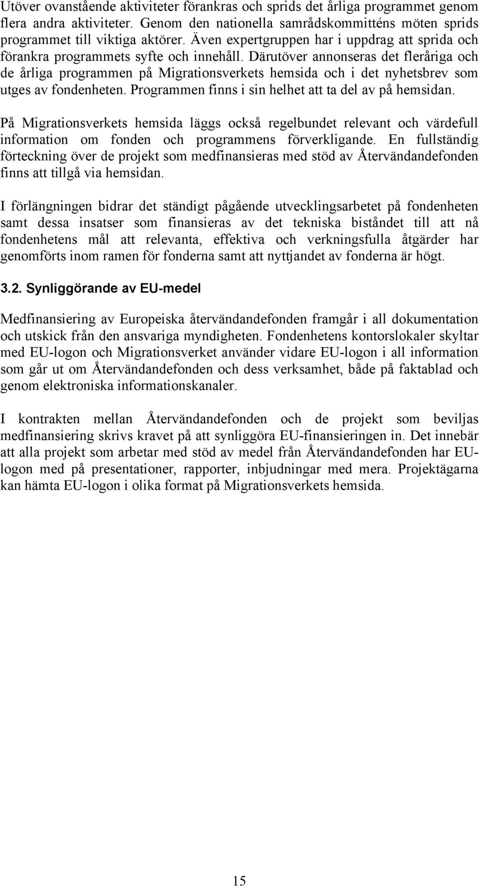 Därutöver annonseras det fleråriga och de årliga programmen på Migrationsverkets hemsida och i det nyhetsbrev som utges av fondenheten. Programmen finns i sin helhet att ta del av på hemsidan.
