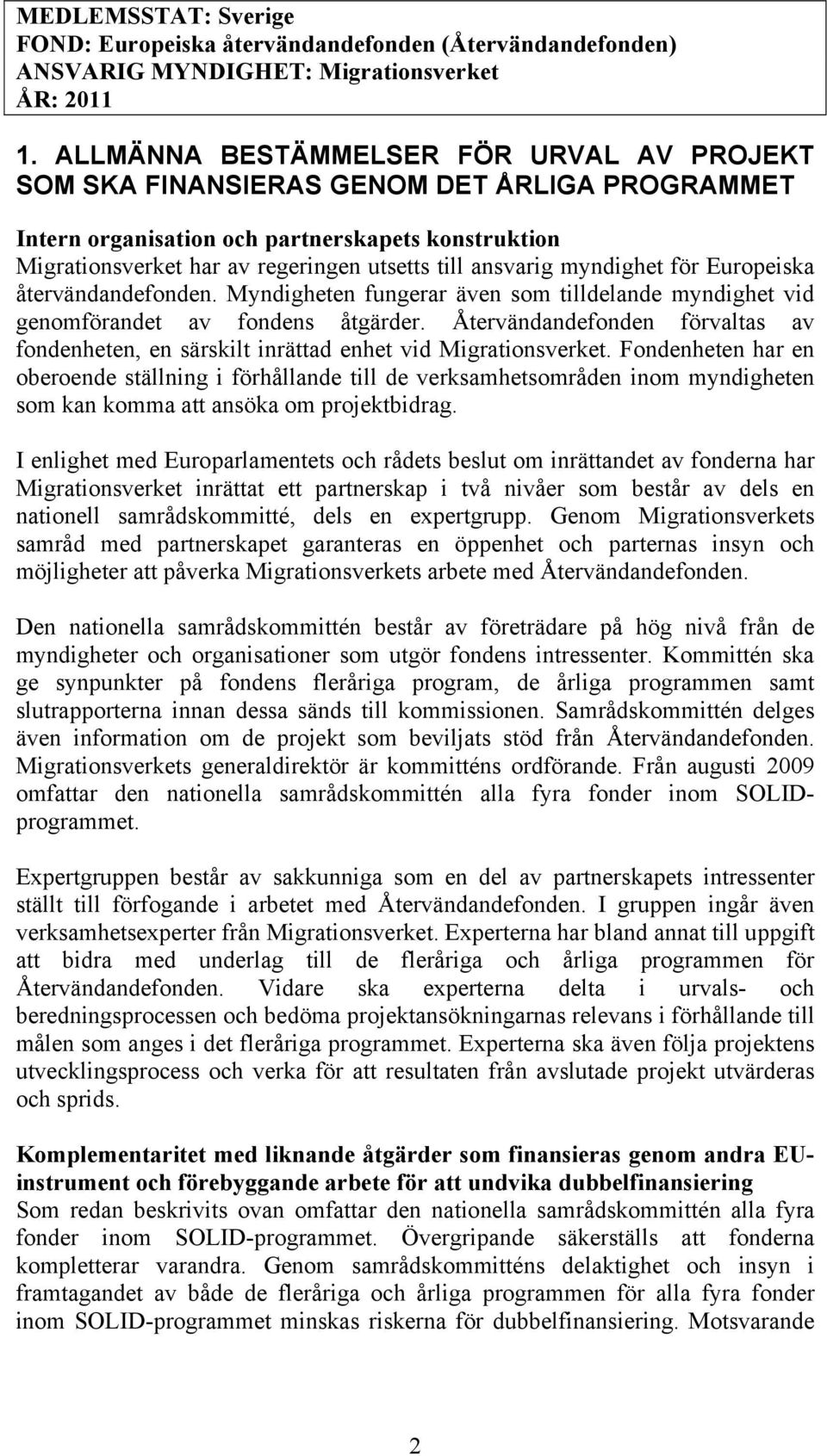 myndighet för Europeiska återvändandefonden. Myndigheten fungerar även som tilldelande myndighet vid genomförandet av fondens åtgärder.