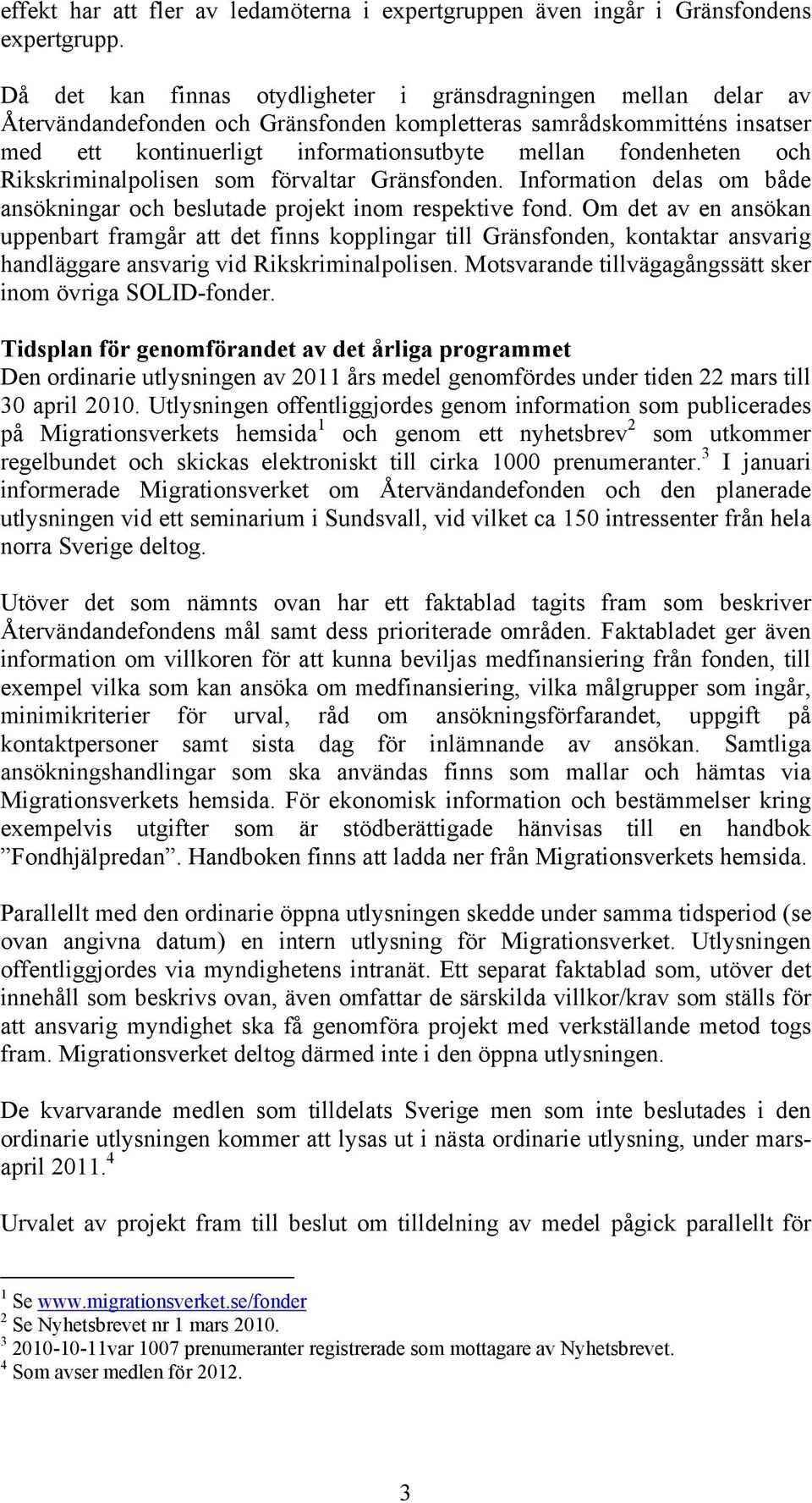 och Rikskriminalpolisen som förvaltar Gränsfonden. Information delas om både ansökningar och beslutade projekt inom respektive fond.