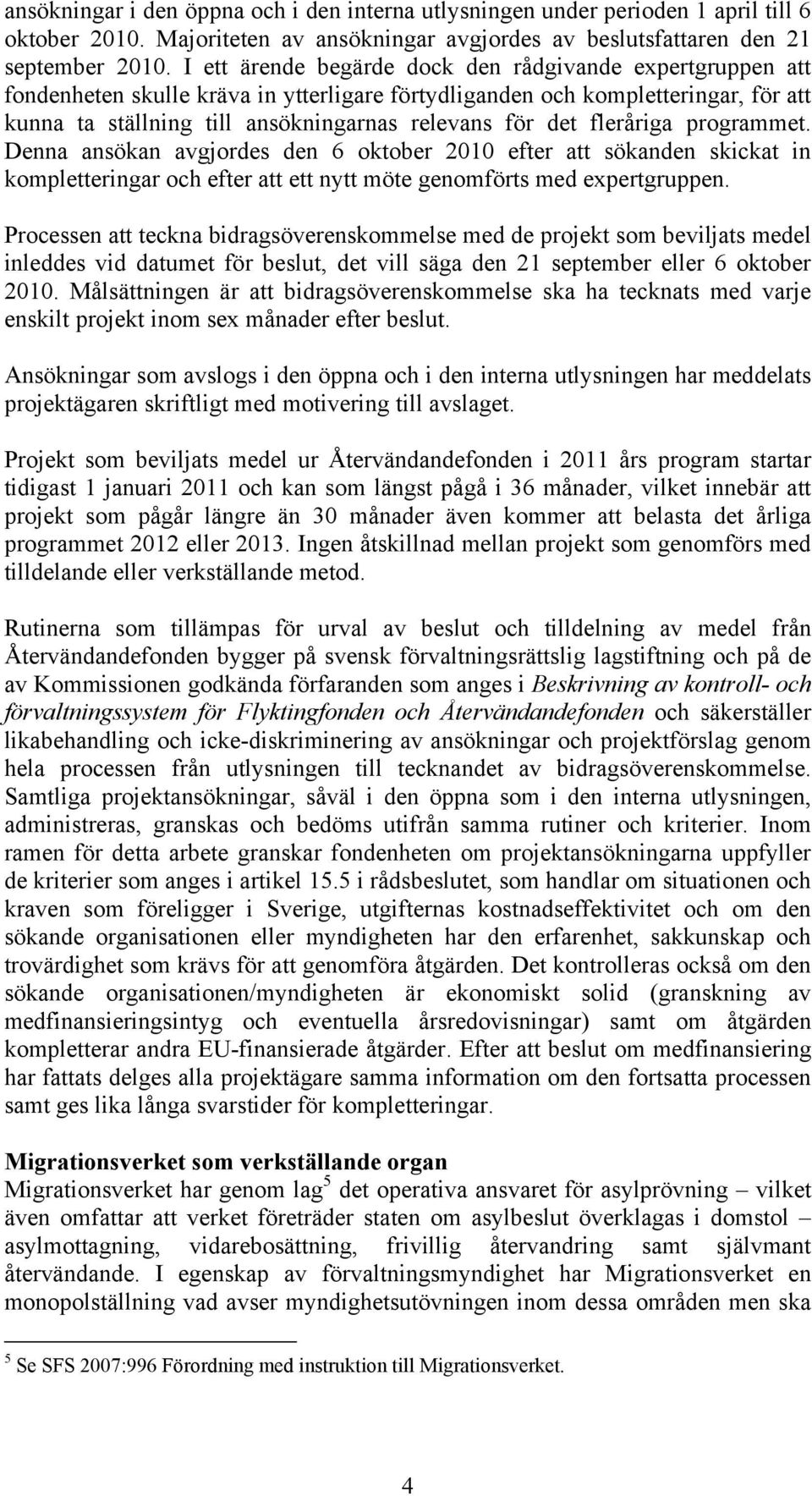 fleråriga programmet. Denna ansökan avgjordes den 6 oktober 2010 efter att sökanden skickat in kompletteringar och efter att ett nytt möte genomförts med expertgruppen.