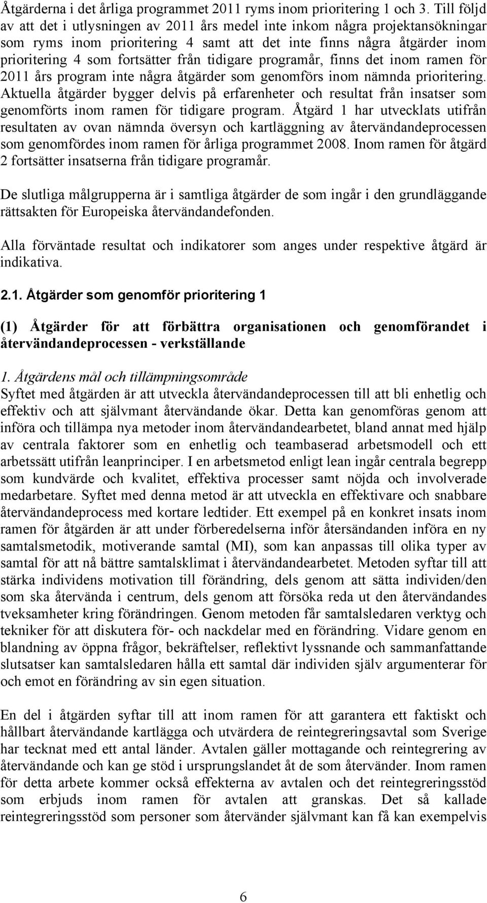 tidigare programår, finns det inom ramen för 2011 års program inte några åtgärder som genomförs inom nämnda prioritering.