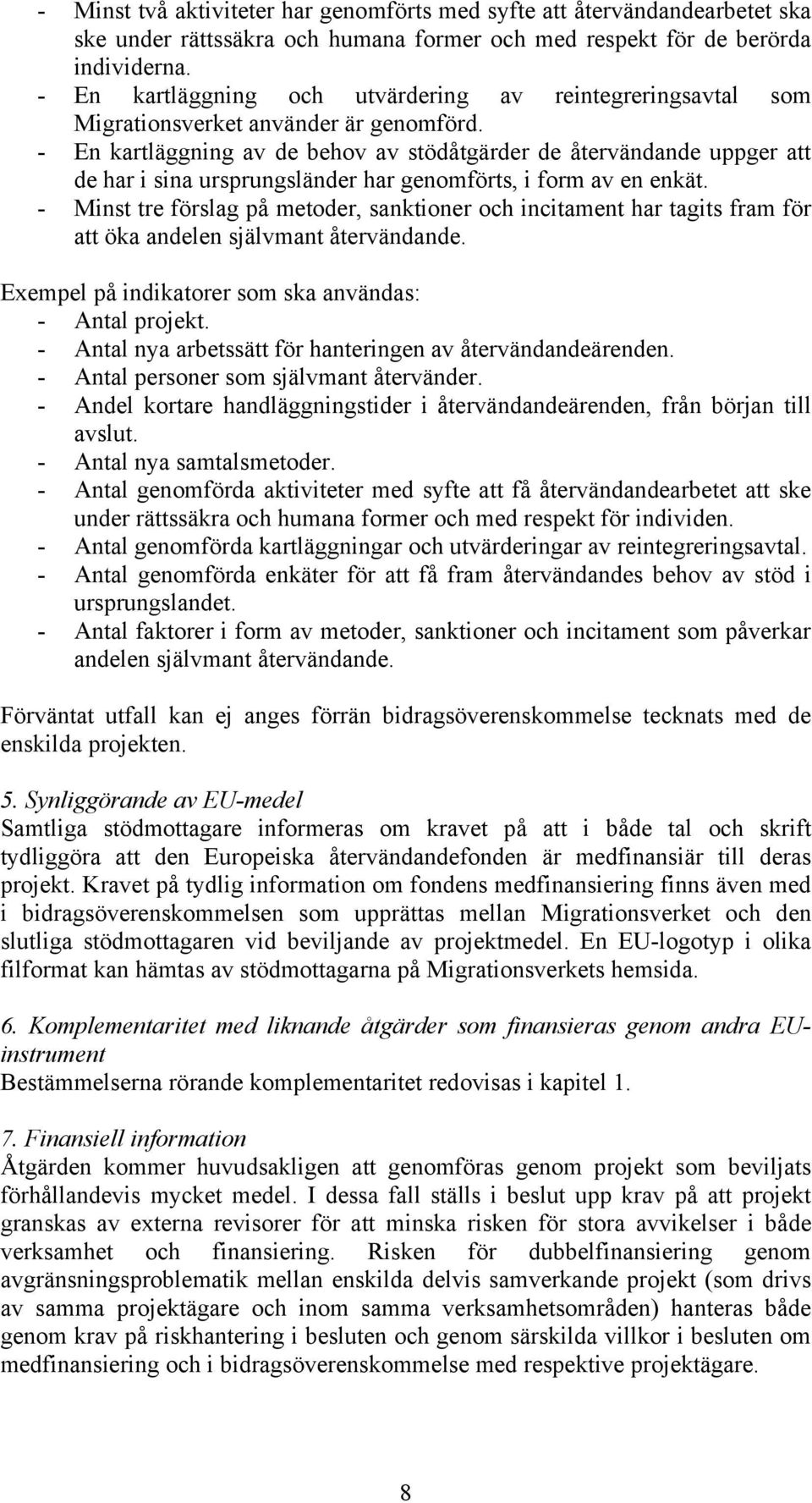 - En kartläggning av de behov av stödåtgärder de återvändande uppger att de har i sina ursprungsländer har genomförts, i form av en enkät.