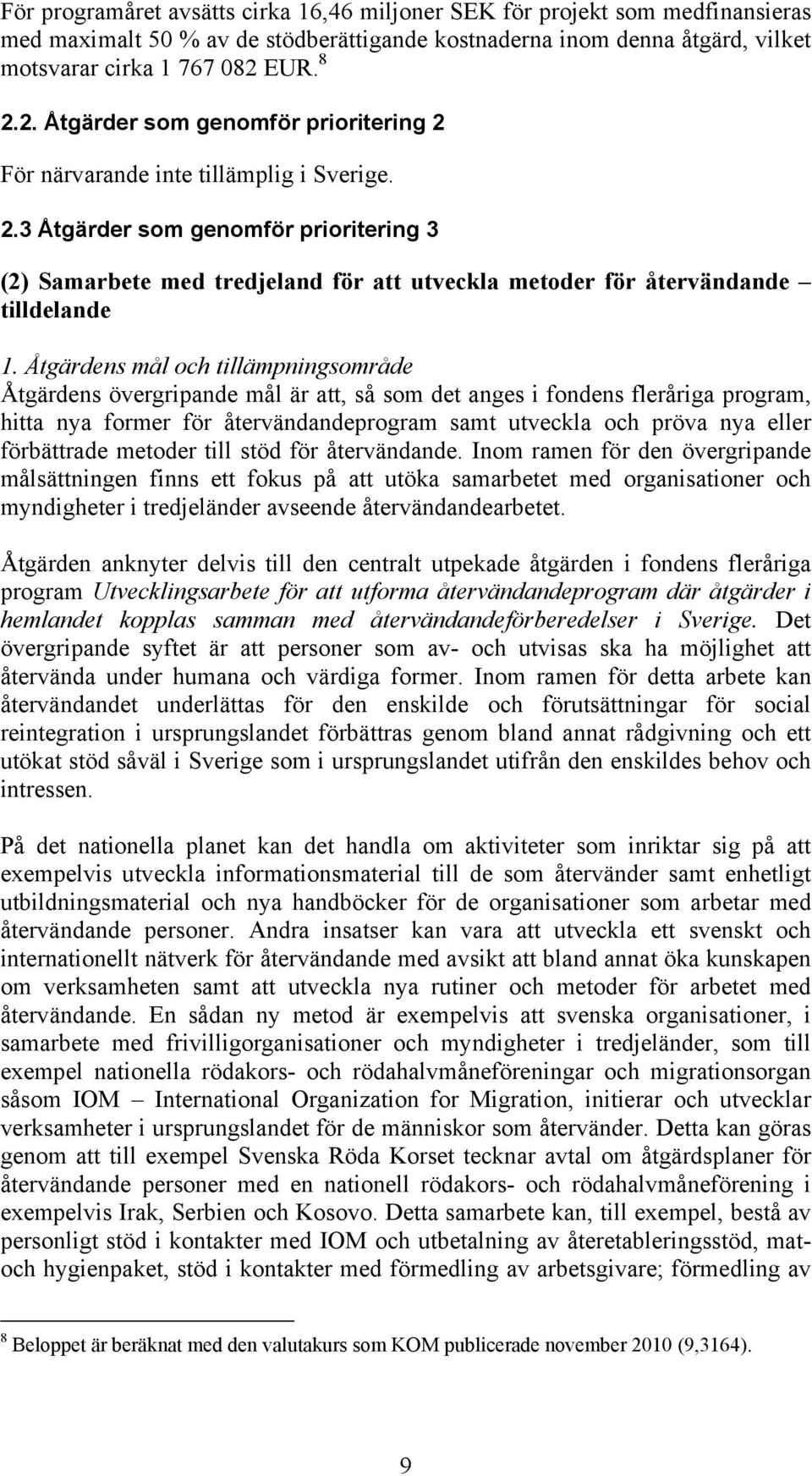 Åtgärdens mål och tillämpningsområde Åtgärdens övergripande mål är att, så som det anges i fondens fleråriga program, hitta nya former för återvändandeprogram samt utveckla och pröva nya eller