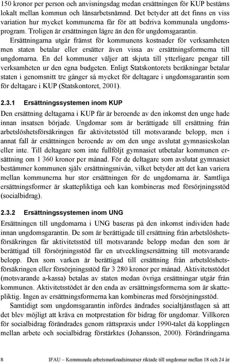 Ersättningarna utgår främst för kommunens kostnader för verksamheten men staten betalar eller ersätter även vissa av ersättningsformerna till ungdomarna.