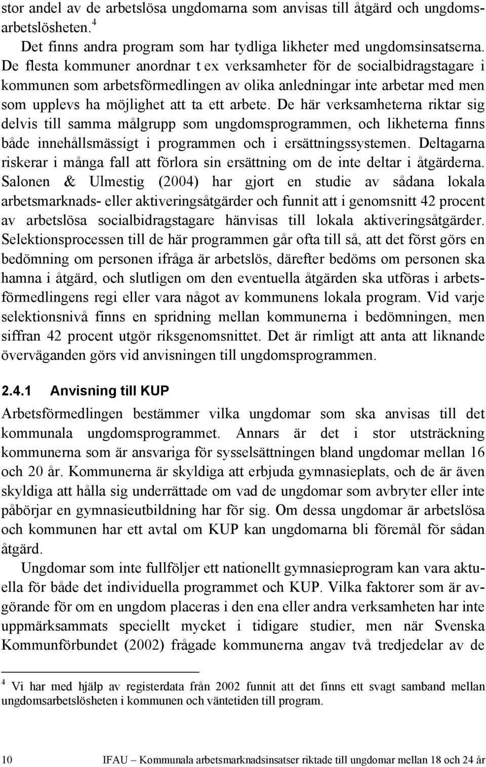 De här verksamheterna riktar sig delvis till samma målgrupp som ungdomsprogrammen, och likheterna finns både innehållsmässigt i programmen och i ersättningssystemen.