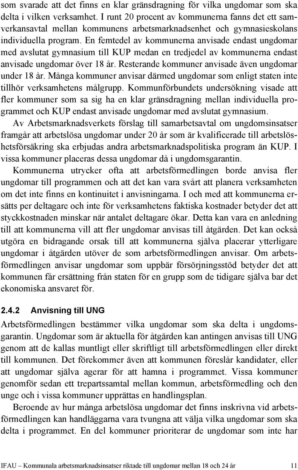 En femtedel av kommunerna anvisade endast ungdomar med avslutat gymnasium till KUP medan en tredjedel av kommunerna endast anvisade ungdomar över 18 år.