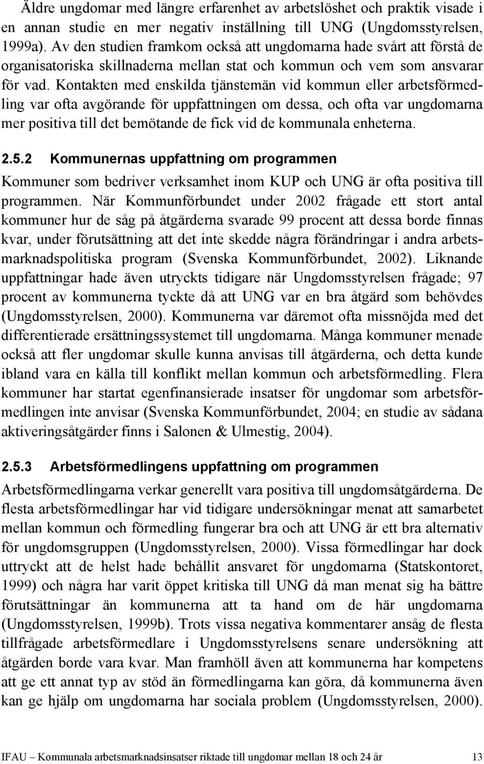 Kontakten med enskilda tjänstemän vid kommun eller arbetsförmedling var ofta avgörande för uppfattningen om dessa, och ofta var ungdomarna mer positiva till det bemötande de fick vid de kommunala