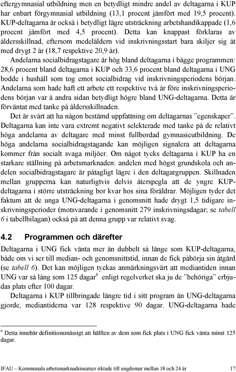 Detta kan knappast förklaras av åldersskillnad, eftersom medelåldern vid inskrivningsstart bara skiljer sig åt med drygt 2 år (18,7 respektive 20,9 år).