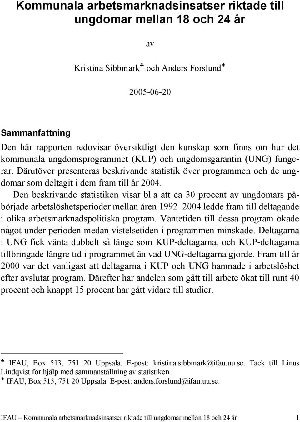 Den beskrivande statistiken visar bl a att ca 30 procent av ungdomars påbörjade arbetslöshetsperioder mellan åren 1992 2004 ledde fram till deltagande i olika arbetsmarknadspolitiska program.