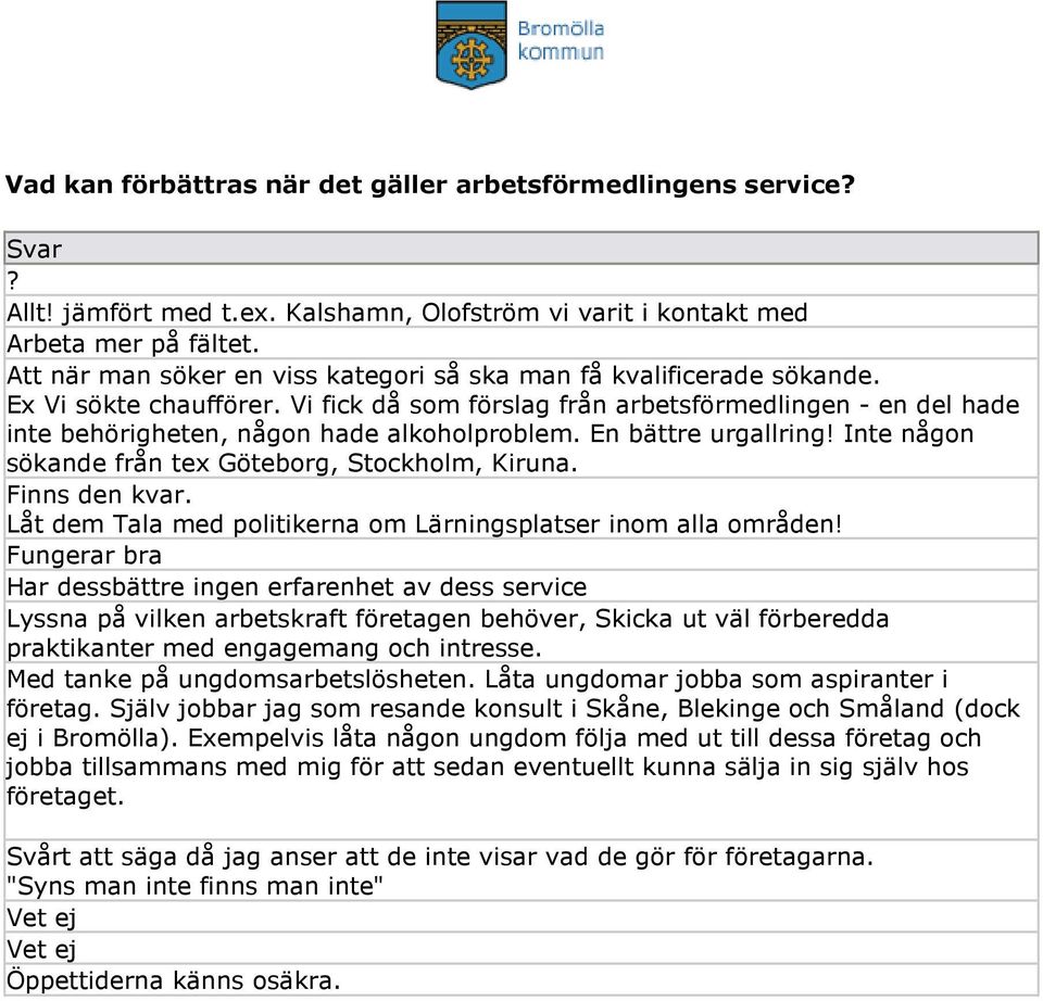 Vi fick då som förslag från arbetsförmedlingen - en del hade inte behörigheten, någon hade alkoholproblem. En bättre urgallring! Inte någon sökande från tex Göteborg, Stockholm, Kiruna.