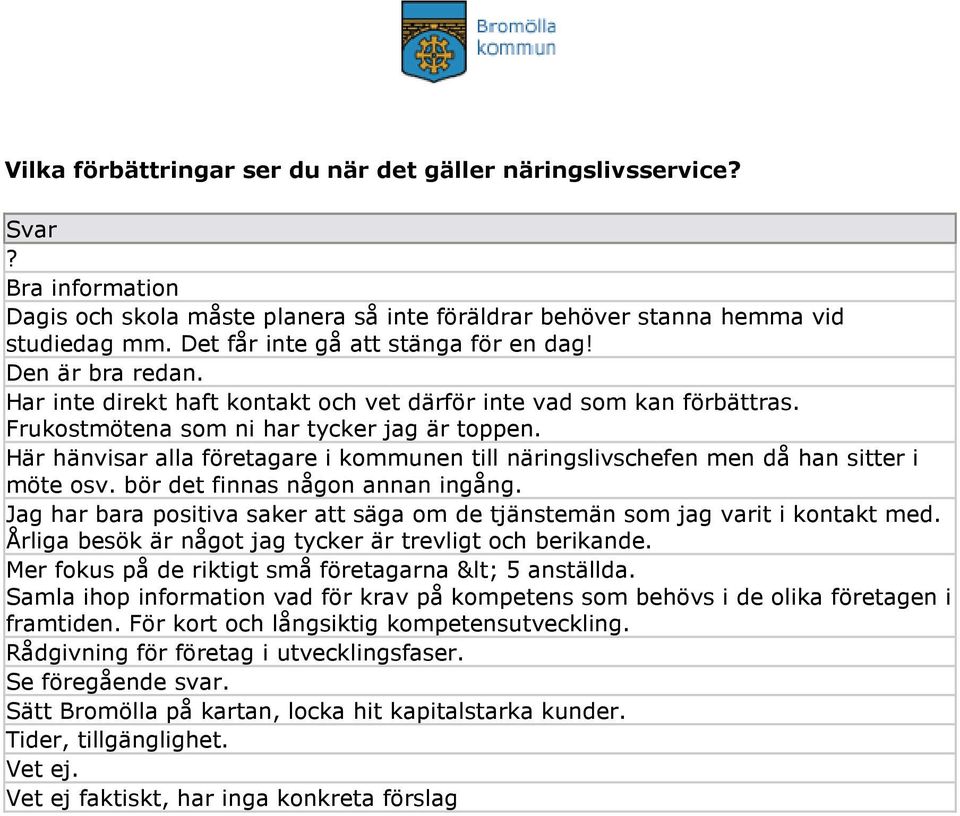 Här hänvisar alla företagare i kommunen till näringslivschefen men då han sitter i möte osv. bör det finnas någon annan ingång.