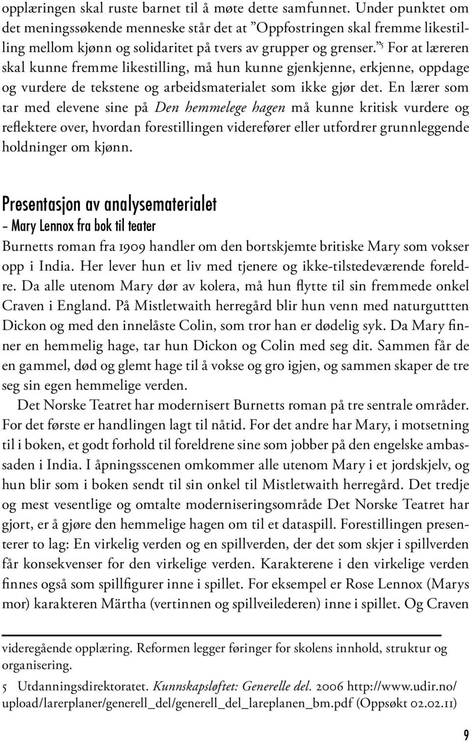 5 For at læreren skal kunne fremme likestilling, må hun kunne gjenkjenne, erkjenne, oppdage og vurdere de tekstene og arbeidsmaterialet som ikke gjør det.