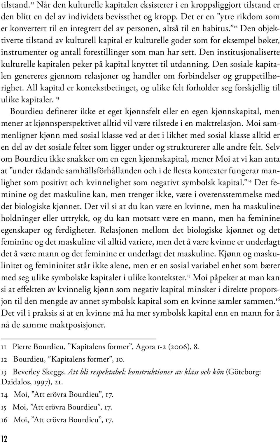 12 Den objektiverte tilstand av kulturell kapital er kulturelle goder som for eksempel bøker, instrumenter og antall forestillinger som man har sett.