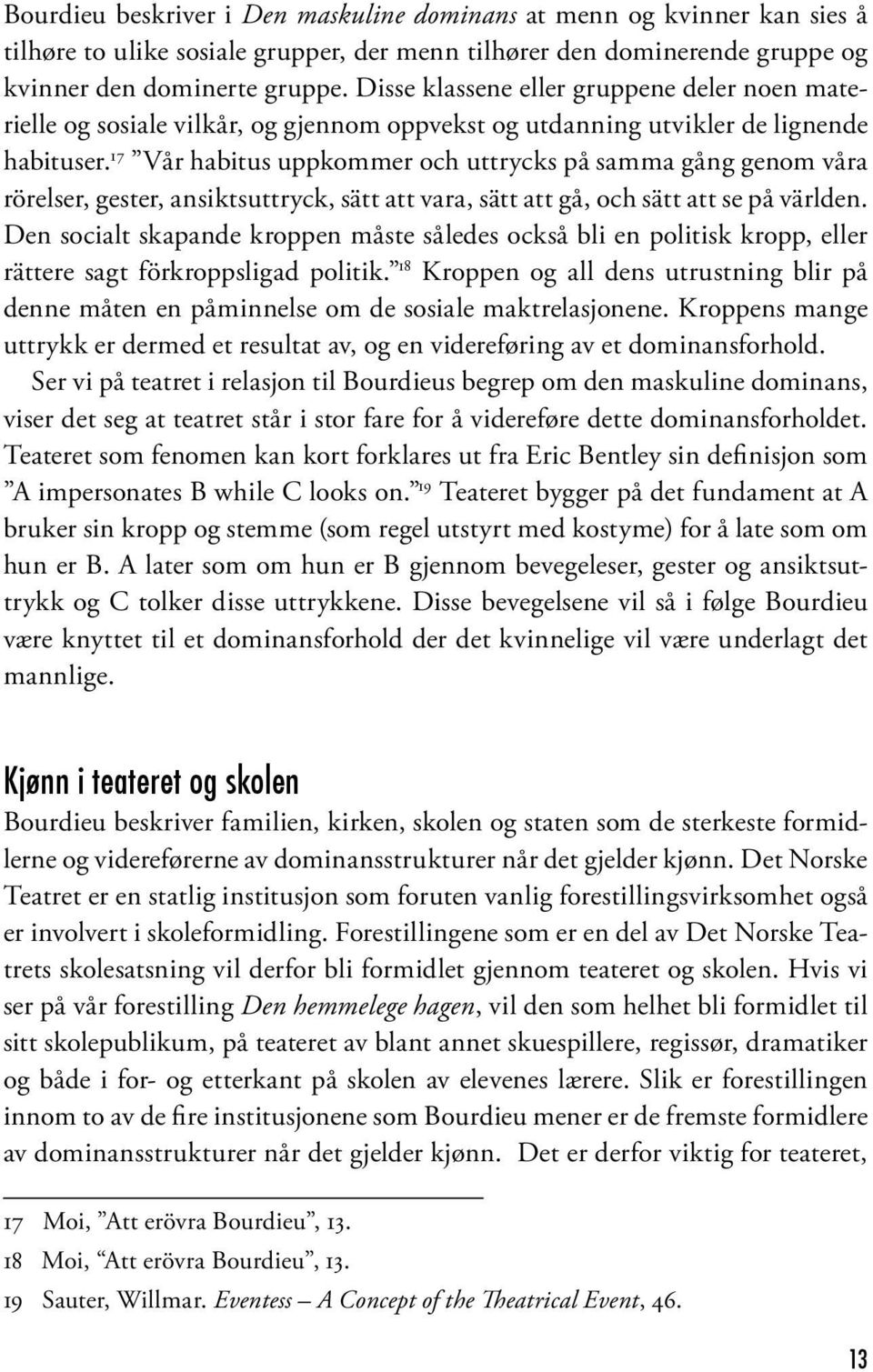 17 Vår habitus uppkommer och uttrycks på samma gång genom våra rörelser, gester, ansiktsuttryck, sätt att vara, sätt att gå, och sätt att se på världen.