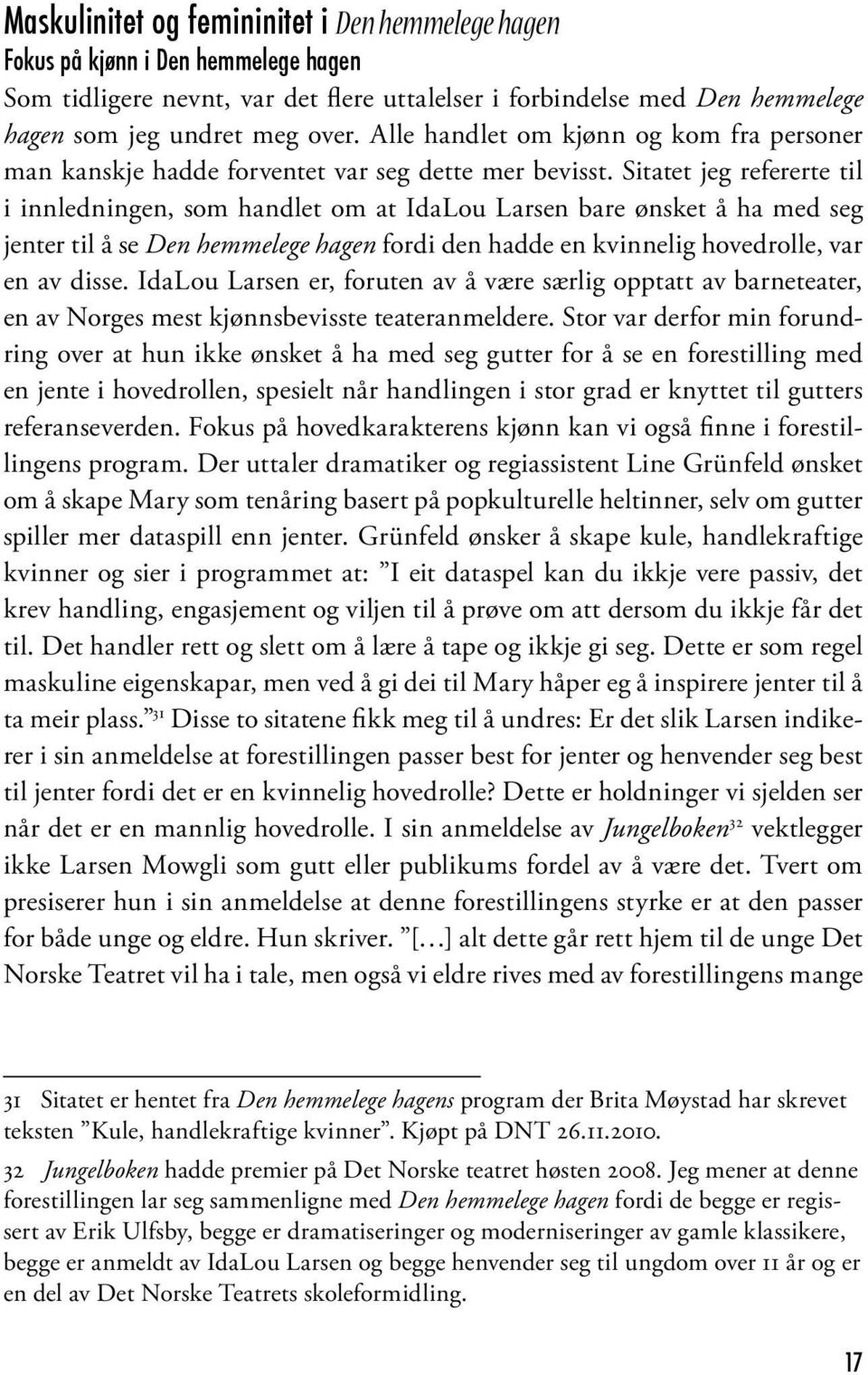 Sitatet jeg refererte til i innledningen, som handlet om at IdaLou Larsen bare ønsket å ha med seg jenter til å se Den hemmelege hagen fordi den hadde en kvinnelig hovedrolle, var en av disse.