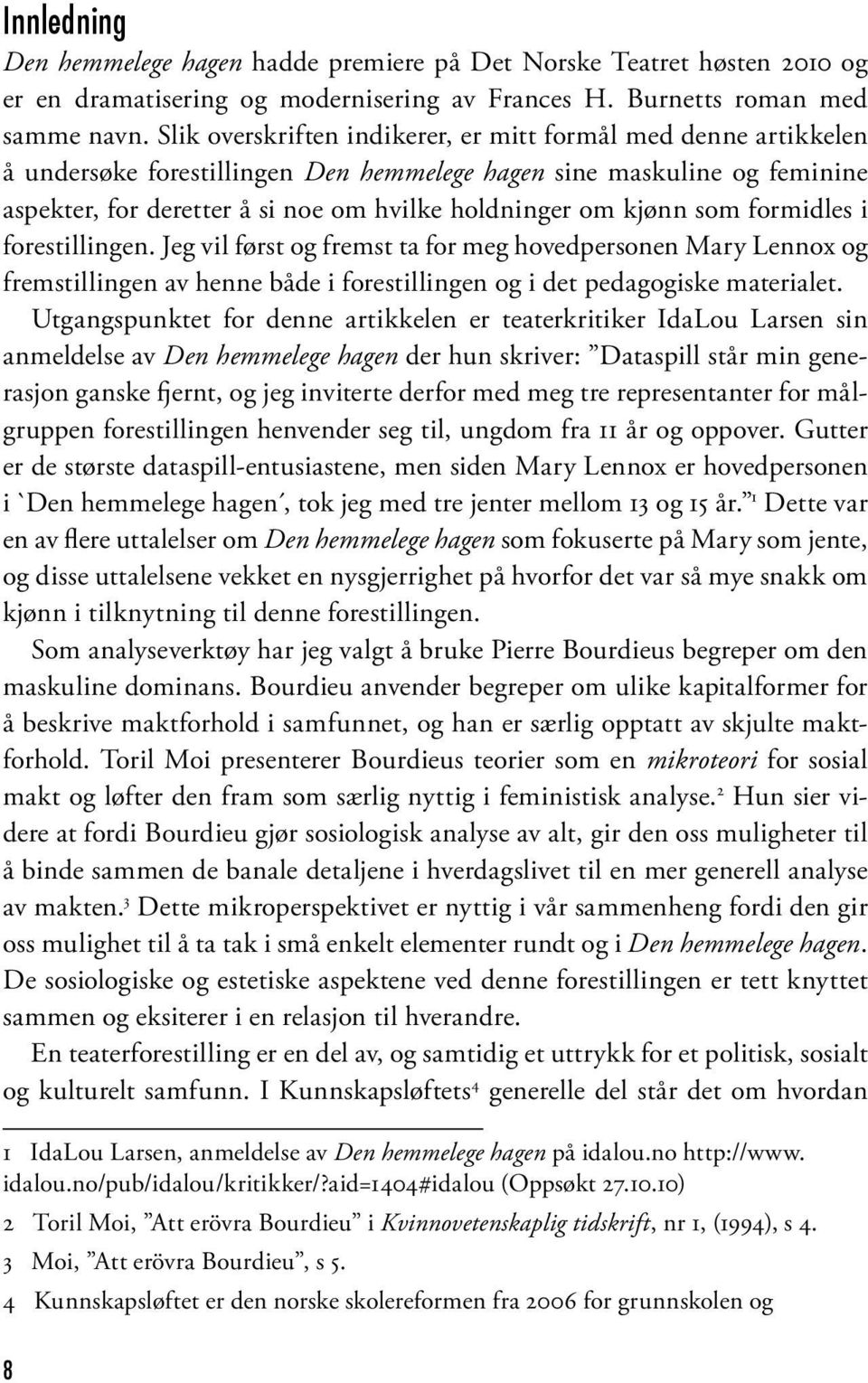 kjønn som formidles i forestillingen. Jeg vil først og fremst ta for meg hovedpersonen Mary Lennox og fremstillingen av henne både i forestillingen og i det pedagogiske materialet.