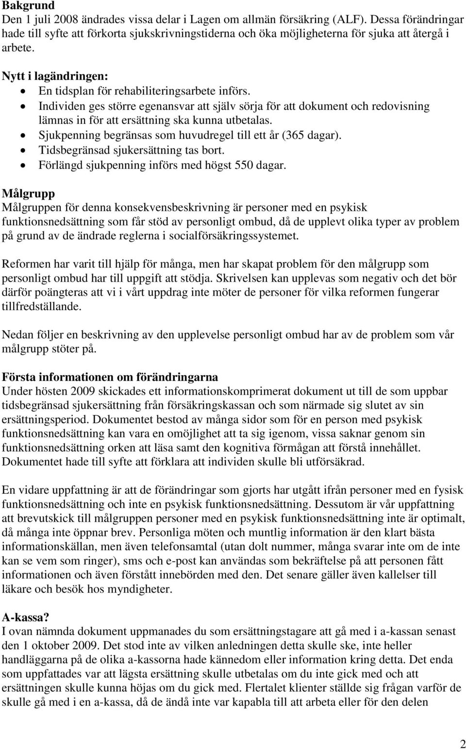 Individen ges större egenansvar att själv sörja för att dokument och redovisning lämnas in för att ersättning ska kunna utbetalas. Sjukpenning begränsas som huvudregel till ett år (365 dagar).