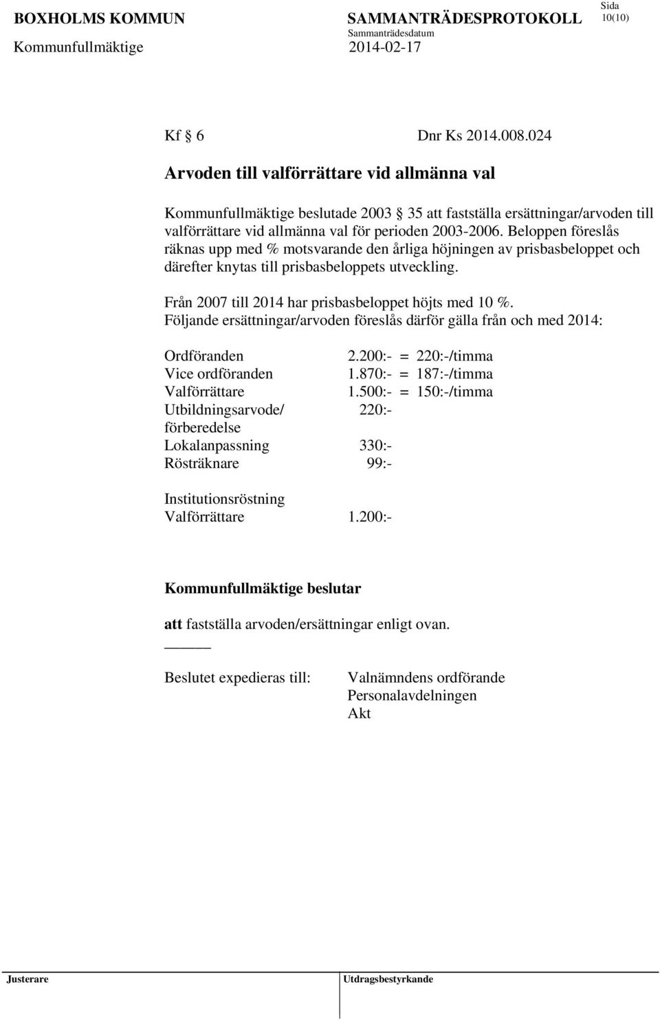 Beloppen föreslås räknas upp med % motsvarande den årliga höjningen av prisbasbeloppet och därefter knytas till prisbasbeloppets utveckling. Från 2007 till 2014 har prisbasbeloppet höjts med 10 %.