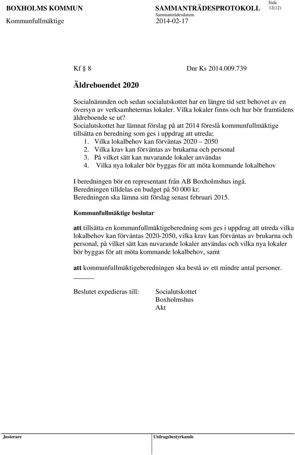 Vilka lokalbehov kan förväntas 2020 2050 2. Vilka krav kan förväntas av brukarna och personal 3. På vilket sätt kan nuvarande lokaler användas 4.