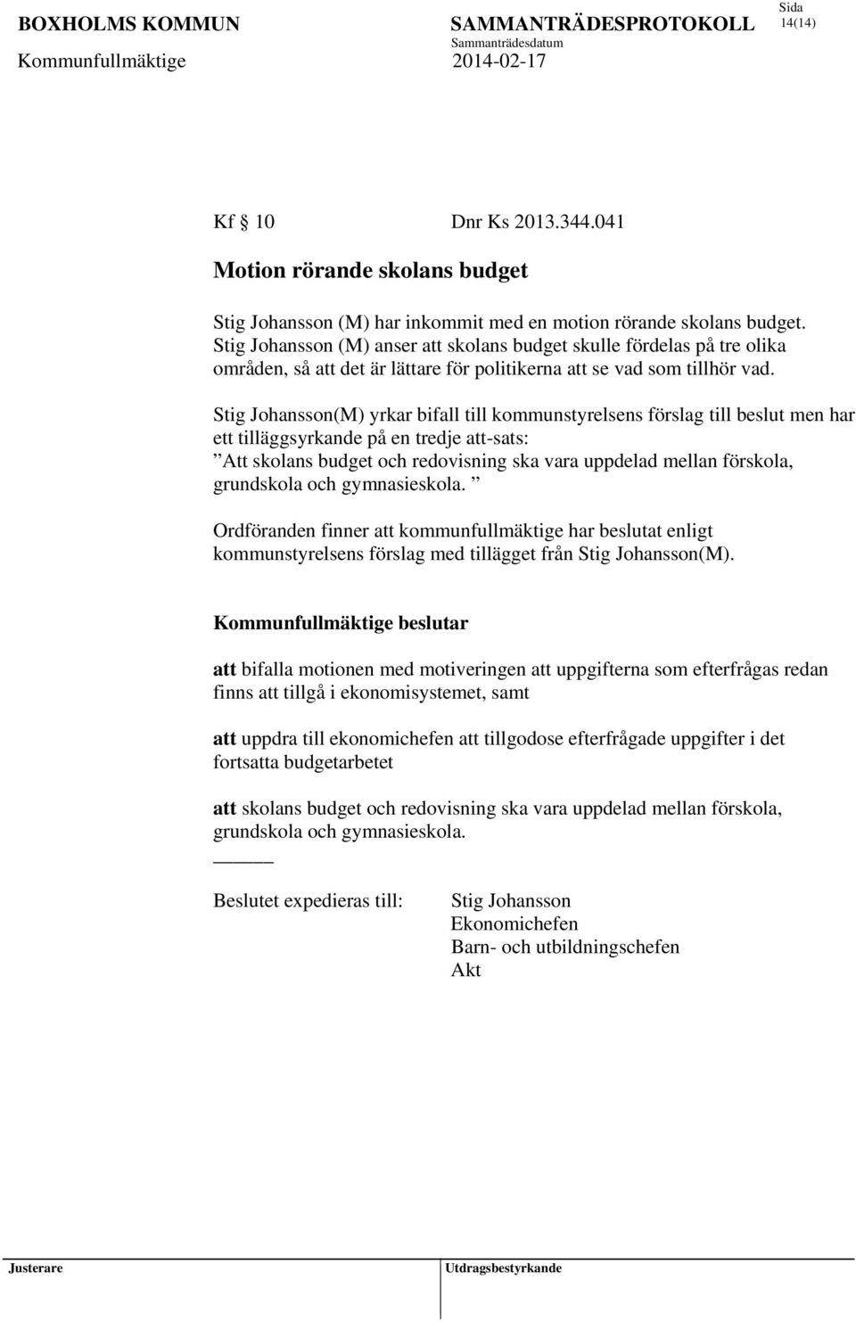 Stig Johansson(M) yrkar bifall till kommunstyrelsens förslag till beslut men har ett tilläggsyrkande på en tredje att-sats: Att skolans budget och redovisning ska vara uppdelad mellan förskola,