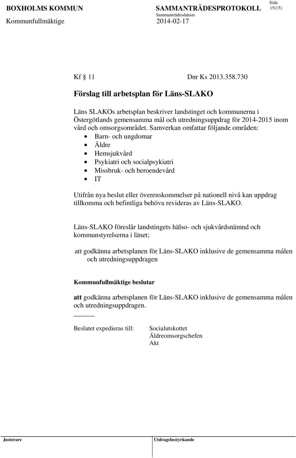 Samverkan omfattar följande områden: Barn- och ungdomar Äldre Hemsjukvård Psykiatri och socialpsykiatri Missbruk- och beroendevård IT Utifrån nya beslut eller överenskommelser på nationell nivå kan