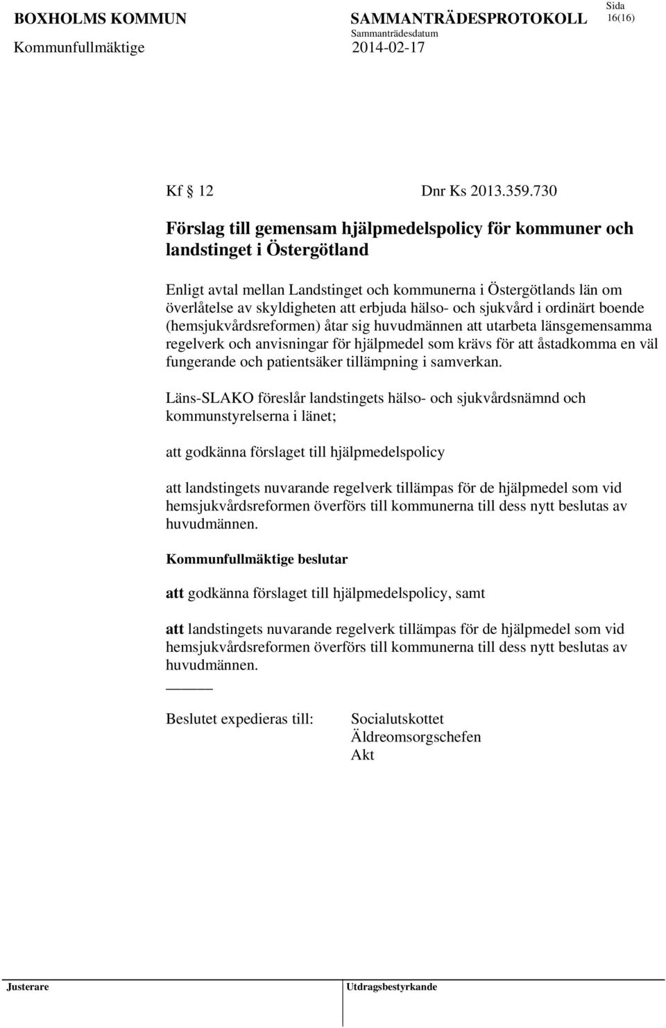 hälso- och sjukvård i ordinärt boende (hemsjukvårdsreformen) åtar sig huvudmännen att utarbeta länsgemensamma regelverk och anvisningar för hjälpmedel som krävs för att åstadkomma en väl fungerande