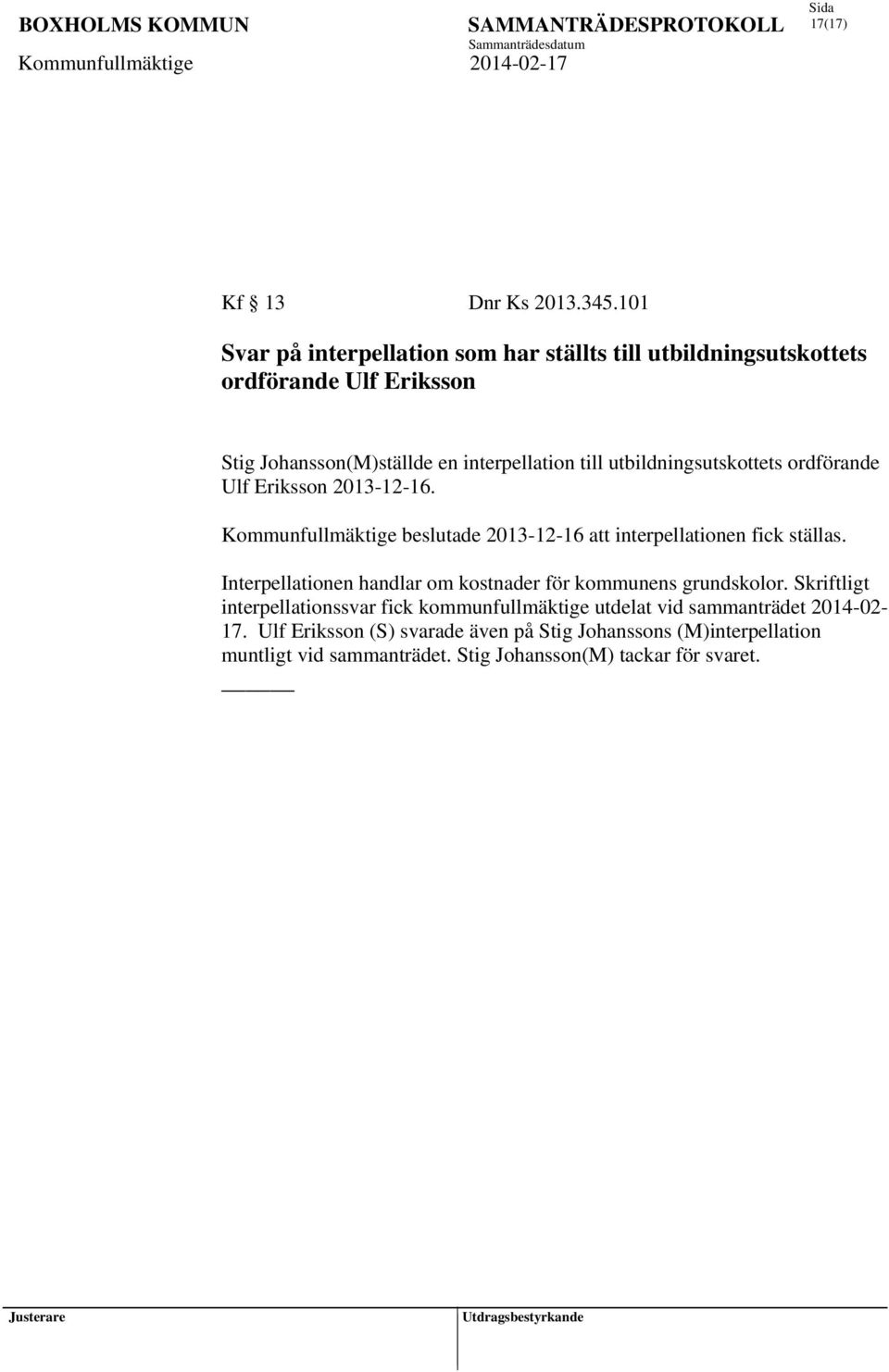 utbildningsutskottets ordförande Ulf Eriksson 2013-12-16. Kommunfullmäktige beslutade 2013-12-16 att interpellationen fick ställas.