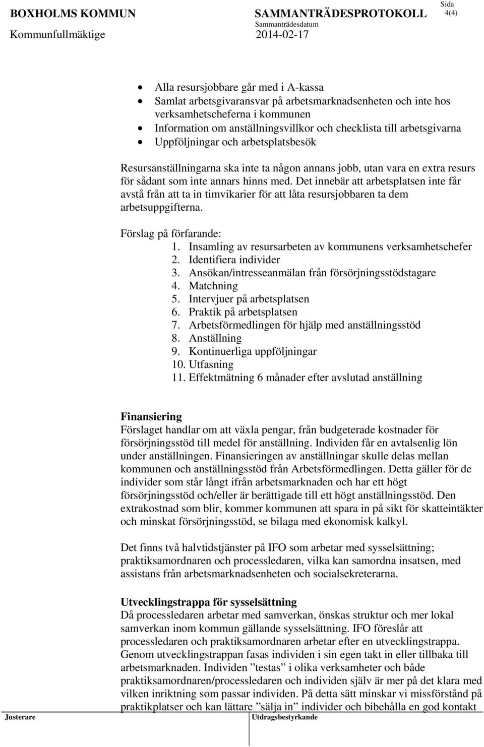 Det innebär att arbetsplatsen inte får avstå från att ta in timvikarier för att låta resursjobbaren ta dem arbetsuppgifterna. Förslag på förfarande: 1.