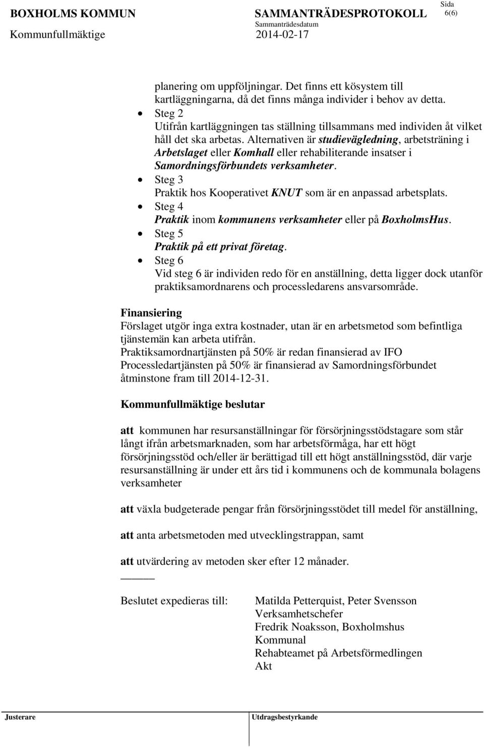 Alternativen är studievägledning, arbetsträning i Arbetslaget eller Komhall eller rehabiliterande insatser i Samordningsförbundets verksamheter.