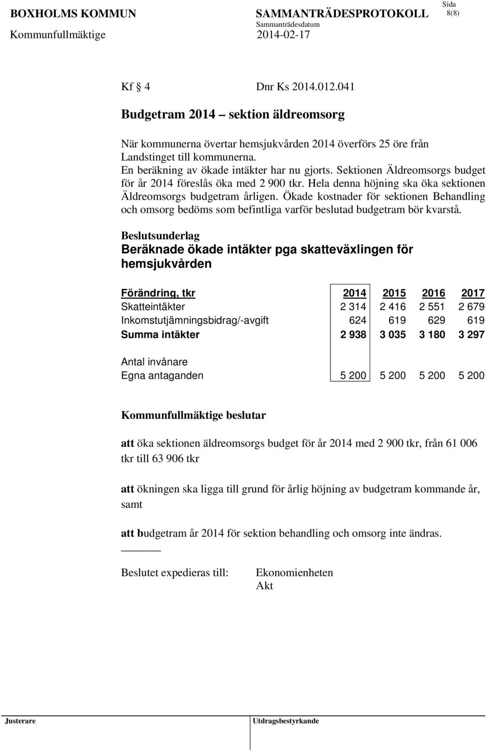 Ökade kostnader för sektionen Behandling och omsorg bedöms som befintliga varför beslutad budgetram bör kvarstå.