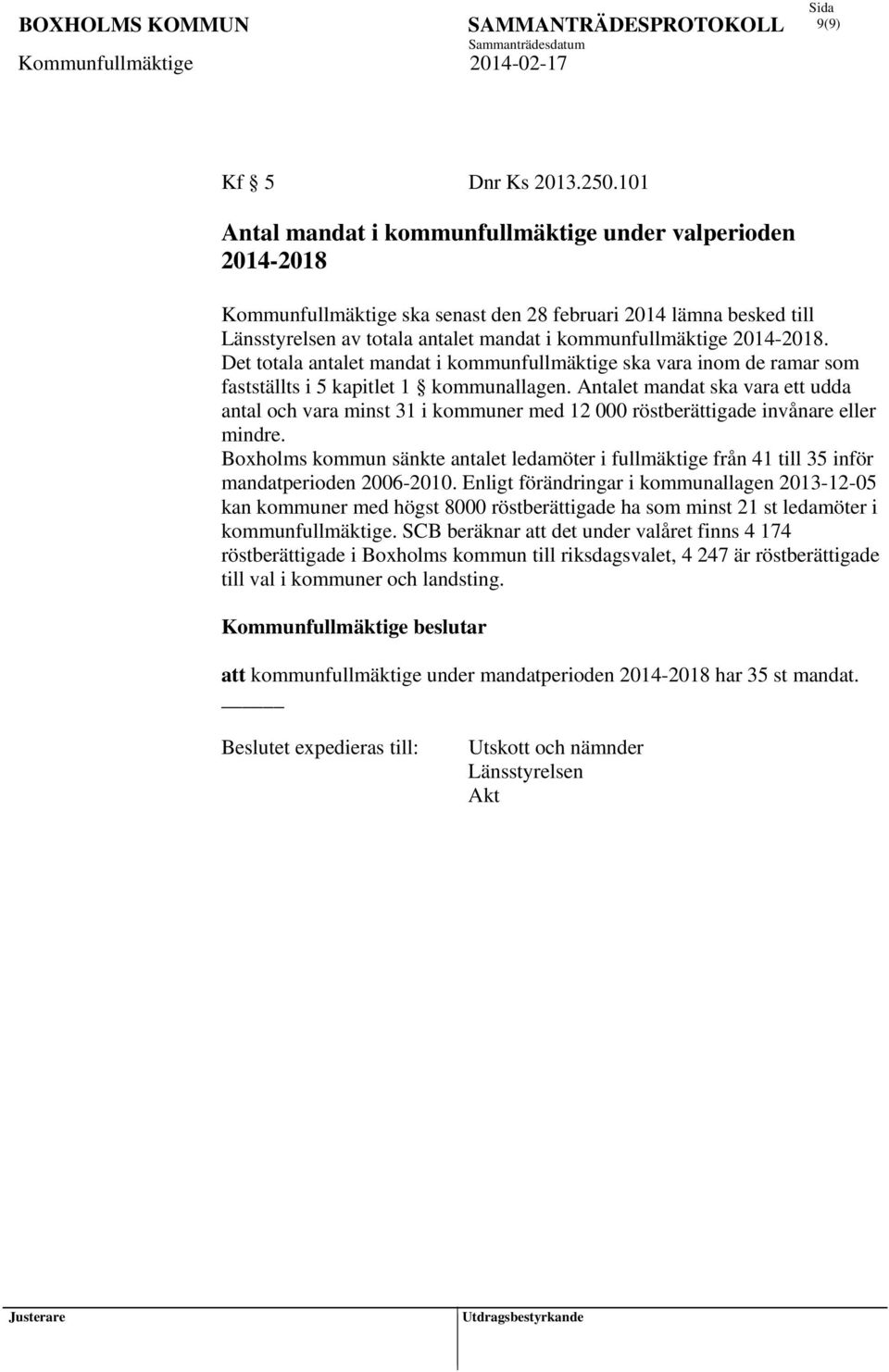 2014-2018. Det totala antalet mandat i kommunfullmäktige ska vara inom de ramar som fastställts i 5 kapitlet 1 kommunallagen.