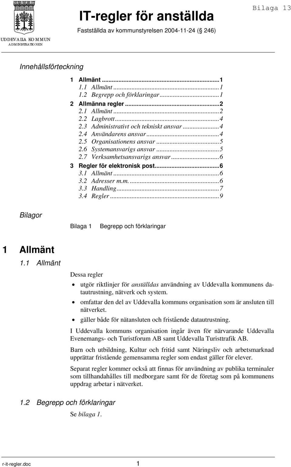 ..6 3 Regler för elektronisk post...6 3.1 Allmänt...6 3.2 Adresser m.m....6 3.3 Handling...7 3.4 Regler...9 Bilagor Bilaga 1 Begrepp och förklaringar 1 Allmänt 1.