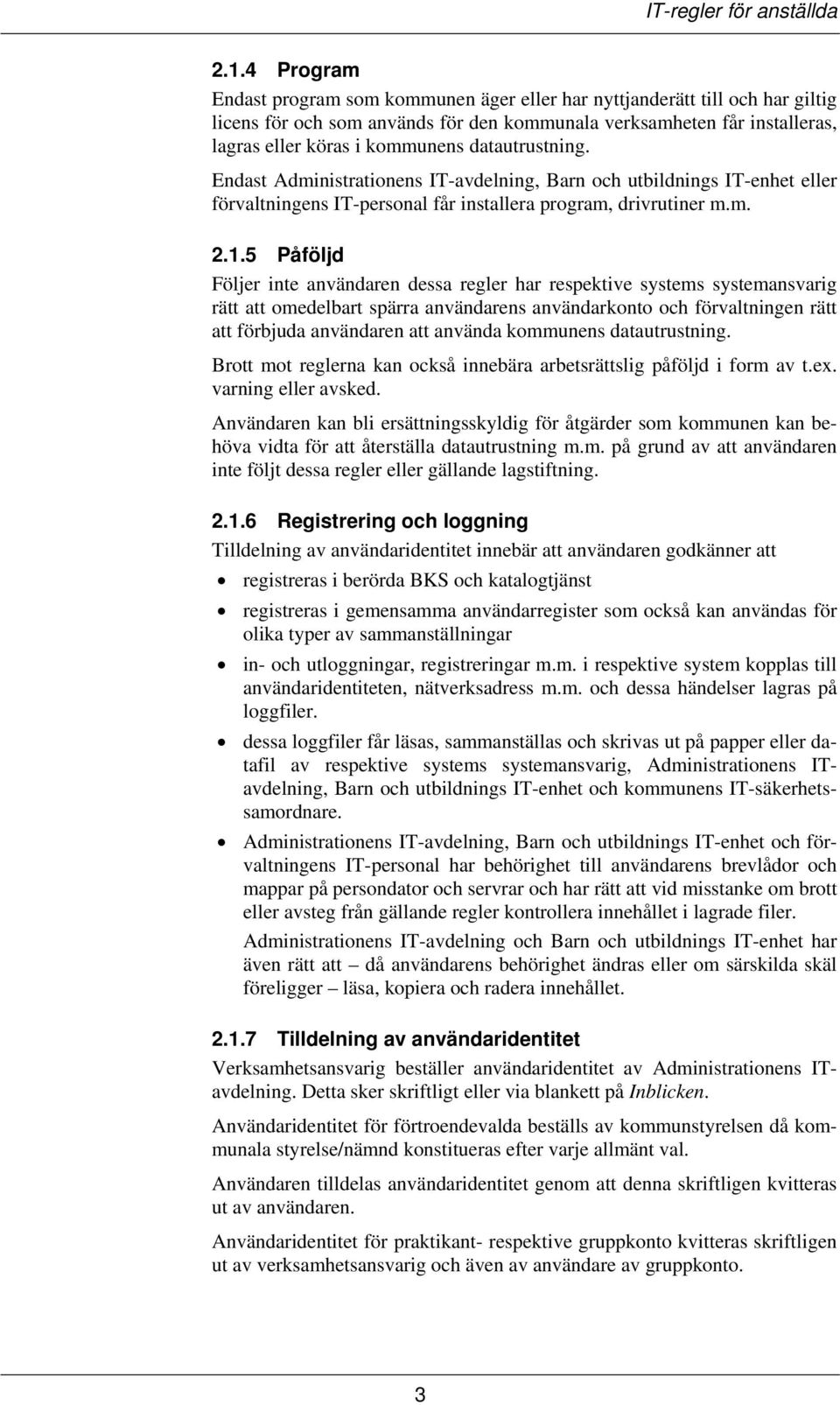 5 Påföljd Följer inte användaren dessa regler har respektive systems systemansvarig rätt att omedelbart spärra användarens användarkonto och förvaltningen rätt att förbjuda användaren att använda